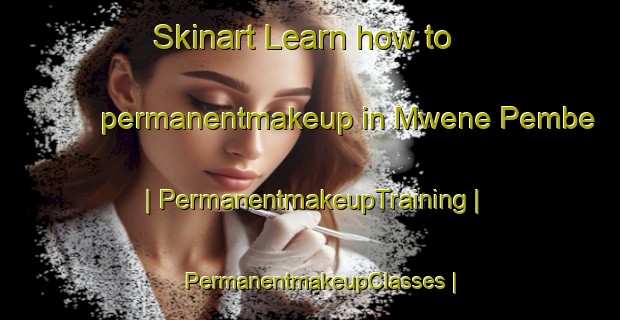 Skinart Learn how to permanentmakeup in Mwene Pembe | PermanentmakeupTraining | PermanentmakeupClasses | SkinartTraining-the Democratic Republic of the Congo